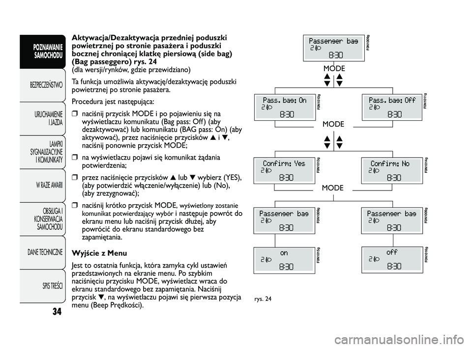 FIAT DUCATO 2008  Instrukcja obsługi (in Polish) 34
POZNAWANIE
SAMOCHODU
BEZPIECZE¡STWO
URUCHAMIENIE
I JAZDA
LAMPKI
SYGNALIZACYJNE
I KOMUNIKATY
W RAZIE AWARII
OBS¸UGA I
KONSERWACJA
SAMOCHODU
DANE TECHNICZNE
SPIS TREÂCI
MODE
MODE
MODE
▼ ▲
▼ 