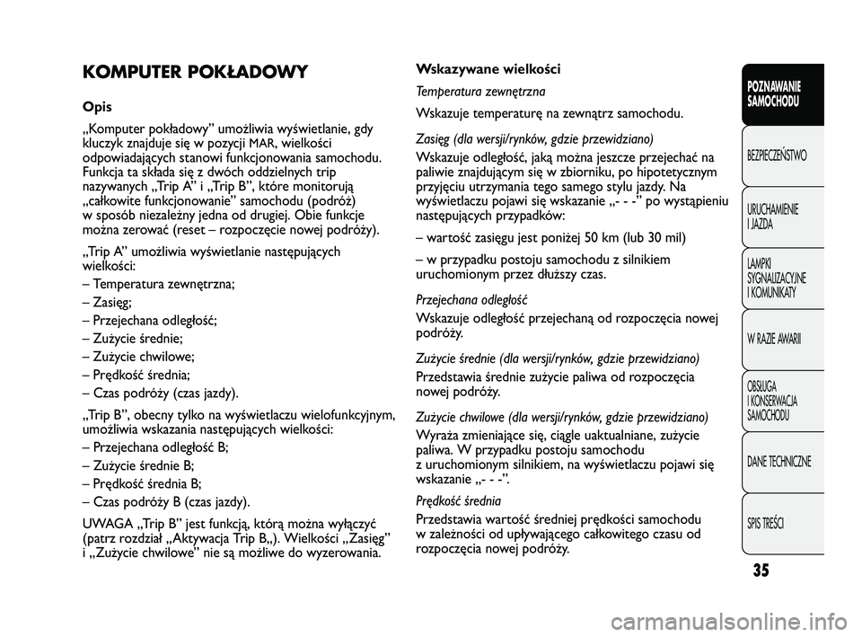 FIAT DUCATO 2008  Instrukcja obsługi (in Polish) 35
POZNAWANIE
SAMOCHODU
BEZPIECZE¡STWO
URUCHAMIENIE
I JAZDA
LAMPKI
SYGNALIZACYJNE
I KOMUNIKATY
W RAZIE AWARII
OBS¸UGA
I KONSERWACJA
SAMOCHODU
DANE TECHNICZNE
SPIS TREÂCI
Wskazywane wielkości
Tempe