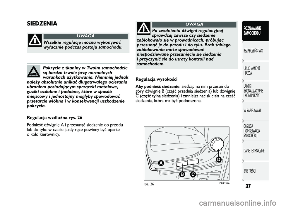 FIAT DUCATO 2008  Instrukcja obsługi (in Polish) 37
POZNAWANIE
SAMOCHODU
BEZPIECZE¡STWO
URUCHAMIENIE
I JAZDA
LAMPKI
SYGNALIZACYJNE
I KOMUNIKATY
W RAZIE AWARII
OBS¸UGA
I KONSERWACJA
SAMOCHODU
DANE TECHNICZNE
SPIS TREÂCI
F0N0118mrys. 26
Regulacja w