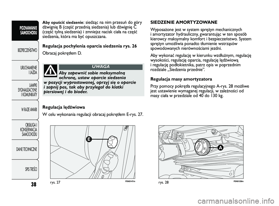 FIAT DUCATO 2008  Instrukcja obsługi (in Polish) F0N0147mrys. 27F0N0139mrys. 28
SIEDZENIE AMORTYZOWANE 
Wyposażone jest w system sprężyn mechanicznych
i amortyzator hydrauliczny, gwarantując w ten sposób
kierowcy maksymalny komfort i bezpiecze�