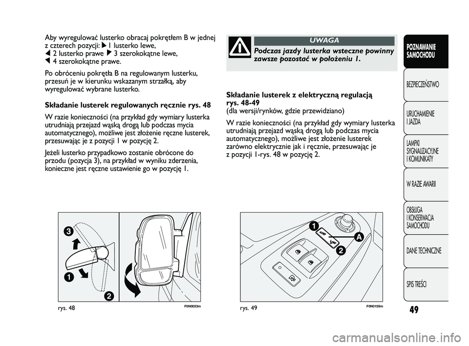 FIAT DUCATO 2008 Instrukcja obsługi (in Polish) 49
POZNAWANIE
SAMOCHODU
BEZPIECZE¡STWO
URUCHAMIENIE
I JAZDA
LAMPKI
SYGNALIZACYJNE
I KOMUNIKATY
W RAZIE AWARII
OBS¸UGA
I KONSERWACJA
SAMOCHODU
DANE TECHNICZNE
SPIS TREÂCI
Składanie lusterek z elekt FIAT DUCATO 2008 Instrukcja obsługi (in Polish) 49
POZNAWANIE
SAMOCHODU
BEZPIECZE¡STWO
URUCHAMIENIE
I JAZDA
LAMPKI
SYGNALIZACYJNE
I KOMUNIKATY
W RAZIE AWARII
OBS¸UGA
I KONSERWACJA
SAMOCHODU
DANE TECHNICZNE
SPIS TREÂCI
Składanie lusterek z elekt