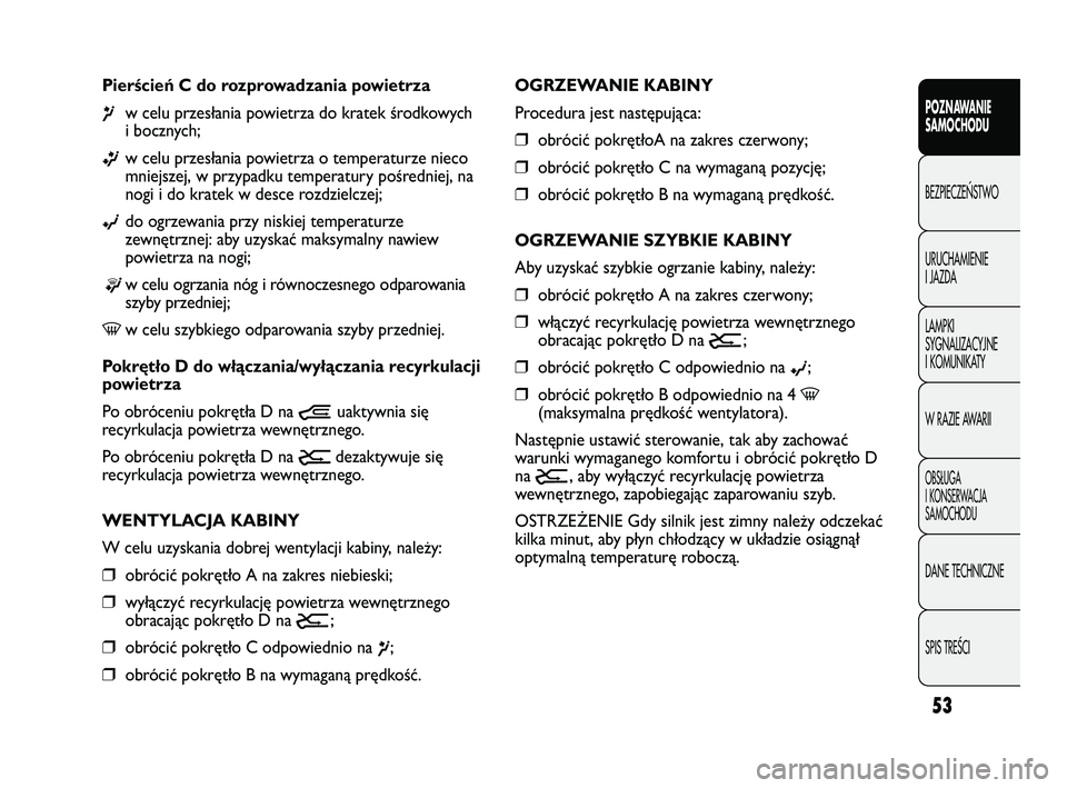 FIAT DUCATO 2008 Instrukcja obsługi (in Polish) 53
POZNAWANIE
SAMOCHODU
BEZPIECZE¡STWO
URUCHAMIENIE
I JAZDA
LAMPKI
SYGNALIZACYJNE
I KOMUNIKATY
W RAZIE AWARII
OBS¸UGA
I KONSERWACJA
SAMOCHODU
DANE TECHNICZNE
SPIS TREÂCI
OGRZEWANIE KABINY
Procedura FIAT DUCATO 2008 Instrukcja obsługi (in Polish) 53
POZNAWANIE
SAMOCHODU
BEZPIECZE¡STWO
URUCHAMIENIE
I JAZDA
LAMPKI
SYGNALIZACYJNE
I KOMUNIKATY
W RAZIE AWARII
OBS¸UGA
I KONSERWACJA
SAMOCHODU
DANE TECHNICZNE
SPIS TREÂCI
OGRZEWANIE KABINY
Procedura