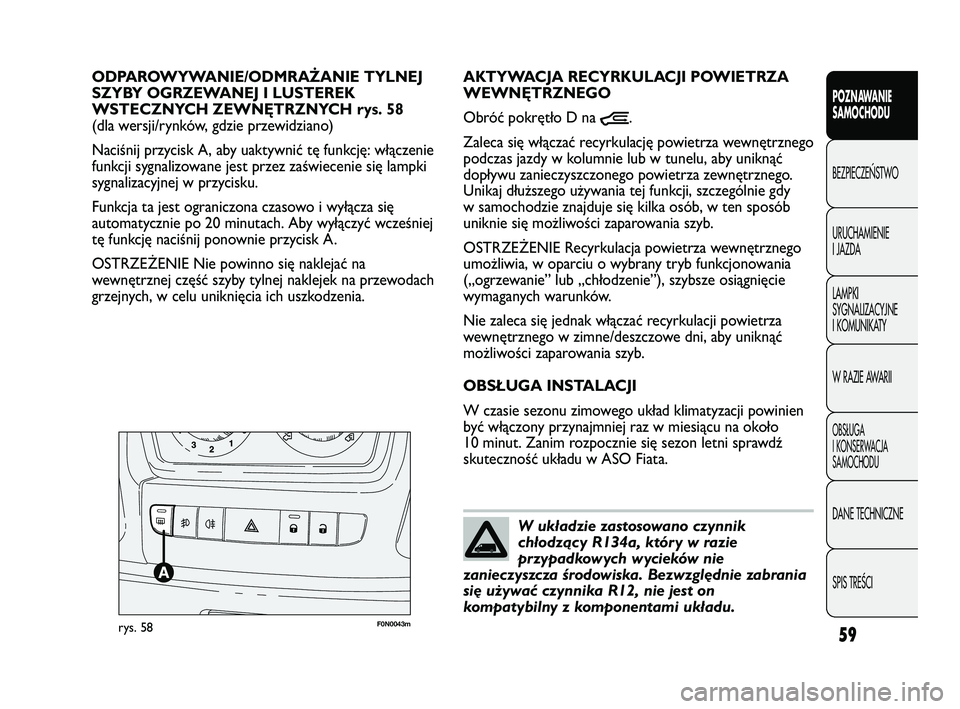 FIAT DUCATO 2008 Instrukcja obsługi (in Polish) 59
POZNAWANIE
SAMOCHODU
BEZPIECZE¡STWO
URUCHAMIENIE
I JAZDA
LAMPKI
SYGNALIZACYJNE
I KOMUNIKATY
W RAZIE AWARII
OBS¸UGA
I KONSERWACJA
SAMOCHODU
DANE TECHNICZNE
SPIS TREÂCI
F0N0043mrys. 58
AKTYWACJA R FIAT DUCATO 2008 Instrukcja obsługi (in Polish) 59
POZNAWANIE
SAMOCHODU
BEZPIECZE¡STWO
URUCHAMIENIE
I JAZDA
LAMPKI
SYGNALIZACYJNE
I KOMUNIKATY
W RAZIE AWARII
OBS¸UGA
I KONSERWACJA
SAMOCHODU
DANE TECHNICZNE
SPIS TREÂCI
F0N0043mrys. 58
AKTYWACJA R