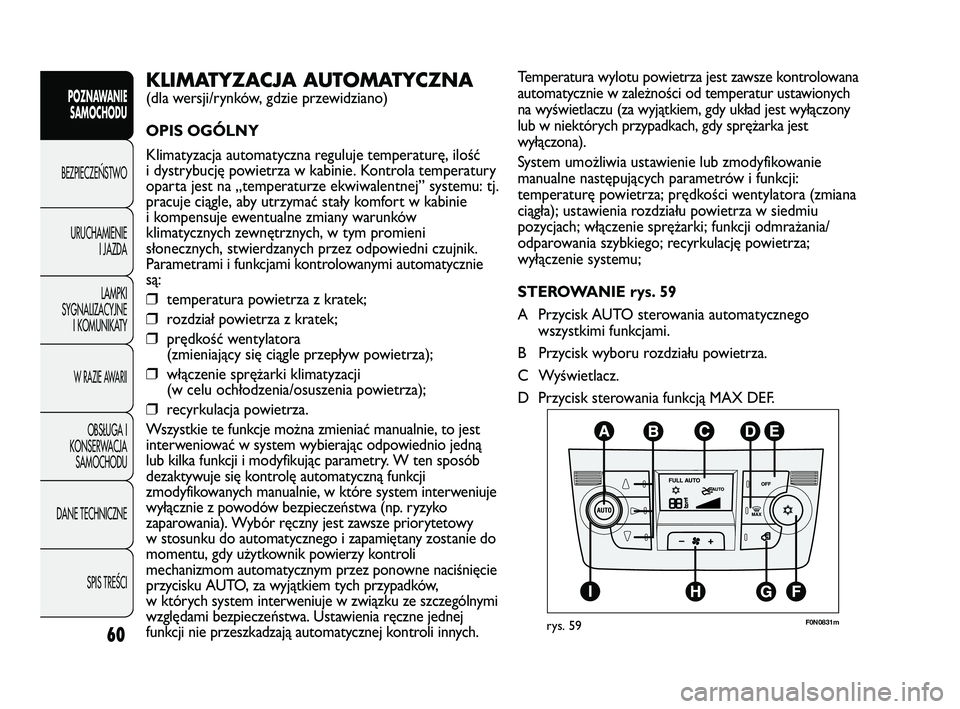 FIAT DUCATO 2008  Instrukcja obsługi (in Polish) 60
POZNAWANIE
SAMOCHODU
BEZPIECZE¡STWO
URUCHAMIENIE
I JAZDA
LAMPKI
SYGNALIZACYJNE
I KOMUNIKATY
W RAZIE AWARII
OBS¸UGA I
KONSERWACJA
SAMOCHODU
DANE TECHNICZNE
SPIS TREÂCI
Temperatura wylotu powietrz