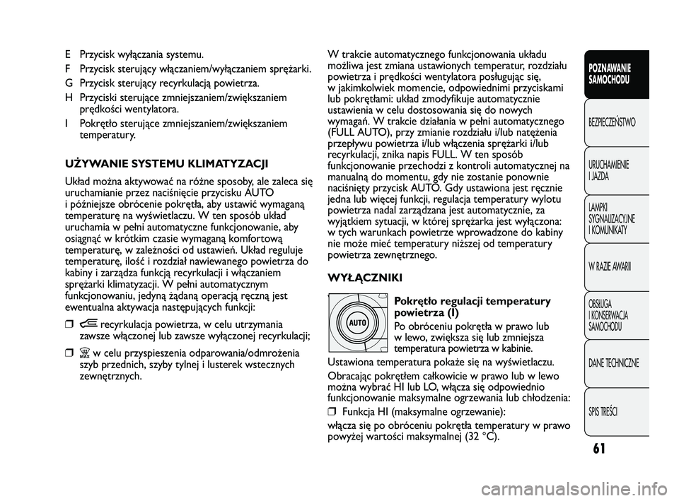 FIAT DUCATO 2008  Instrukcja obsługi (in Polish) 61
POZNAWANIE
SAMOCHODU
BEZPIECZE¡STWO
URUCHAMIENIE
I JAZDA
LAMPKI
SYGNALIZACYJNE
I KOMUNIKATY
W RAZIE AWARII
OBS¸UGA
I KONSERWACJA
SAMOCHODU
DANE TECHNICZNE
SPIS TREÂCI
E Przycisk wyłączania sys