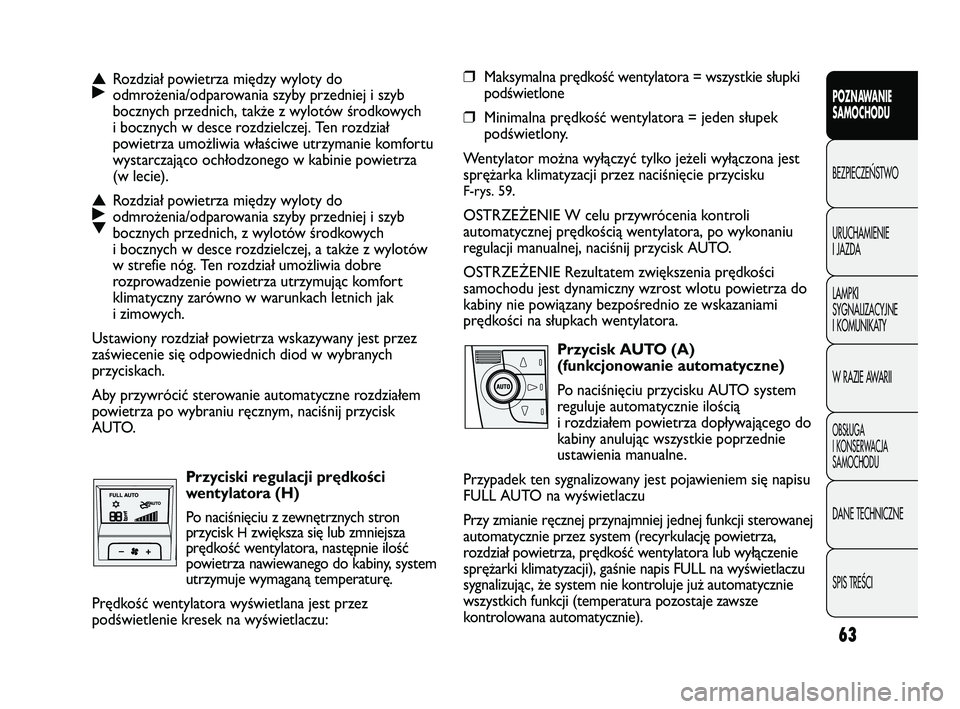 FIAT DUCATO 2008  Instrukcja obsługi (in Polish) 63
POZNAWANIE
SAMOCHODU
BEZPIECZE¡STWO
URUCHAMIENIE
I JAZDA
LAMPKI
SYGNALIZACYJNE
I KOMUNIKATY
W RAZIE AWARII
OBS¸UGA
I KONSERWACJA
SAMOCHODU
DANE TECHNICZNE
SPIS TREÂCI
❒Maksymalna prędkość w