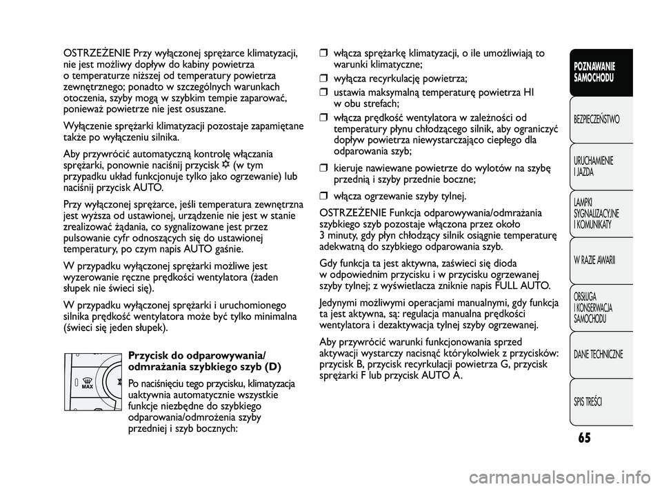 FIAT DUCATO 2008  Instrukcja obsługi (in Polish) 65
POZNAWANIE
SAMOCHODU
BEZPIECZE¡STWO
URUCHAMIENIE
I JAZDA
LAMPKI
SYGNALIZACYJNE
I KOMUNIKATY
W RAZIE AWARII
OBS¸UGA
I KONSERWACJA
SAMOCHODU
DANE TECHNICZNE
SPIS TREÂCI
OSTRZEŻENIE Przy wyłączo