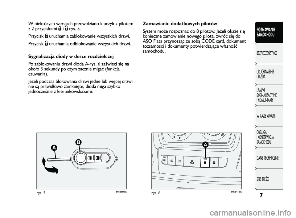 FIAT DUCATO 2009  Instrukcja obsługi (in Polish) 7
POZNAWANIE
SAMOCHODU
BEZPIECZE¡STWO
URUCHAMIENIE
I JAZDA
LAMPKI
SYGNALIZACYJNE
I KOMUNIKATY
W RAZIE AWARII
OBS¸UGA
I KONSERWACJA
SAMOCHODU
DANE TECHNICZNE
SPIS TREÂCI
F0N0801mrys. 5F0N0114mrys. 6