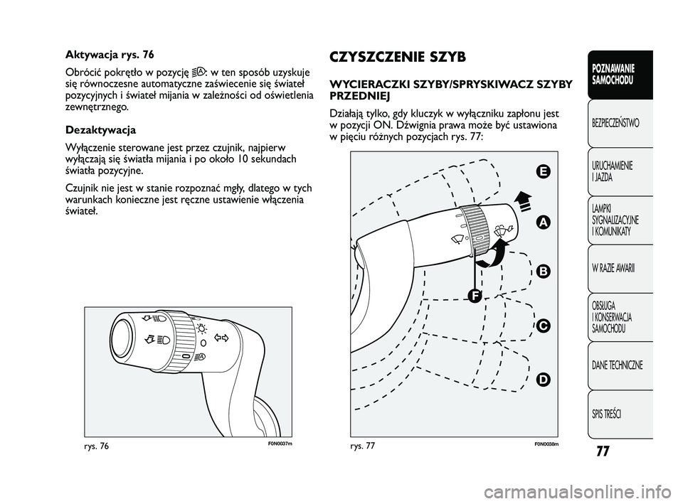 FIAT DUCATO 2008 Instrukcja obsługi (in Polish) 77
POZNAWANIE
SAMOCHODU
BEZPIECZE¡STWO
URUCHAMIENIE
I JAZDA
LAMPKI
SYGNALIZACYJNE
I KOMUNIKATY
W RAZIE AWARII
OBS¸UGA
I KONSERWACJA
SAMOCHODU
DANE TECHNICZNE
SPIS TREÂCI
F0N0037mrys. 76
CZYSZCZENIE FIAT DUCATO 2008 Instrukcja obsługi (in Polish) 77
POZNAWANIE
SAMOCHODU
BEZPIECZE¡STWO
URUCHAMIENIE
I JAZDA
LAMPKI
SYGNALIZACYJNE
I KOMUNIKATY
W RAZIE AWARII
OBS¸UGA
I KONSERWACJA
SAMOCHODU
DANE TECHNICZNE
SPIS TREÂCI
F0N0037mrys. 76
CZYSZCZENIE
