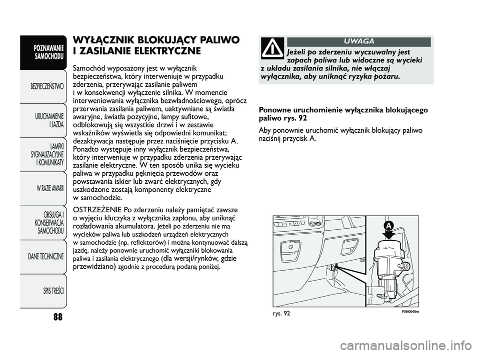 FIAT DUCATO 2008  Instrukcja obsługi (in Polish) 88
POZNAWANIE
SAMOCHODU
BEZPIECZE¡STWO
URUCHAMIENIE
I JAZDA
LAMPKI
SYGNALIZACYJNE
I KOMUNIKATY
W RAZIE AWARII
OBS¸UGA I
KONSERWACJA
SAMOCHODU
DANE TECHNICZNE
SPIS TREÂCI
F0N0048mrys. 92
WYŁĄCZNIK