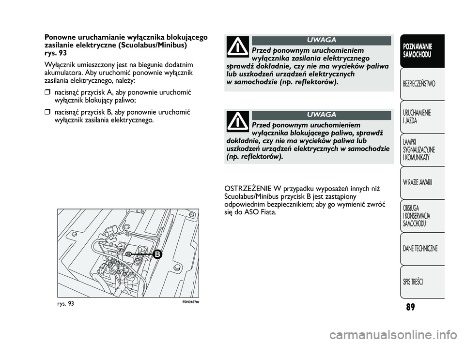 FIAT DUCATO 2008  Instrukcja obsługi (in Polish) 89
POZNAWANIE
SAMOCHODU
BEZPIECZE¡STWO
URUCHAMIENIE
I JAZDA
LAMPKI
SYGNALIZACYJNE
I KOMUNIKATY
W RAZIE AWARII
OBS¸UGA
I KONSERWACJA
SAMOCHODU
DANE TECHNICZNE
SPIS TREÂCI
F0N0127mrys. 93
OSTRZEŻENI