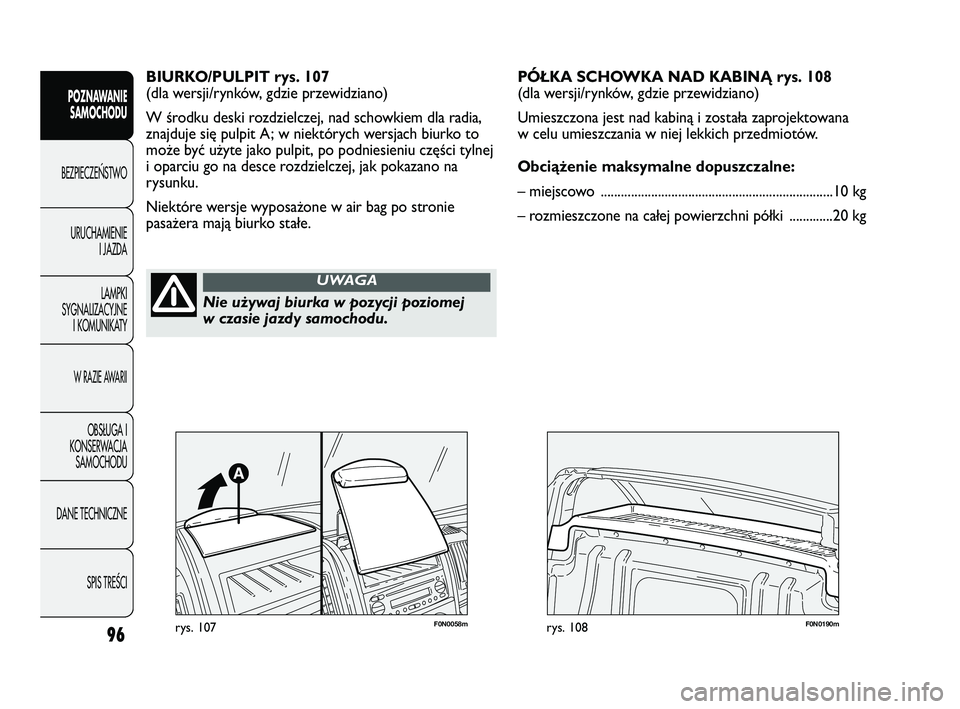 FIAT DUCATO 2008 Instrukcja obsługi (in Polish) 96
POZNAWANIE
SAMOCHODU
BEZPIECZE¡STWO
URUCHAMIENIE
I JAZDA
LAMPKI
SYGNALIZACYJNE
I KOMUNIKATY
W RAZIE AWARII
OBS¸UGA I
KONSERWACJA
SAMOCHODU
DANE TECHNICZNE
SPIS TREÂCI
BIURKO/PULPIT rys. 107
(dla FIAT DUCATO 2008 Instrukcja obsługi (in Polish) 96
POZNAWANIE
SAMOCHODU
BEZPIECZE¡STWO
URUCHAMIENIE
I JAZDA
LAMPKI
SYGNALIZACYJNE
I KOMUNIKATY
W RAZIE AWARII
OBS¸UGA I
KONSERWACJA
SAMOCHODU
DANE TECHNICZNE
SPIS TREÂCI
BIURKO/PULPIT rys. 107
(dla