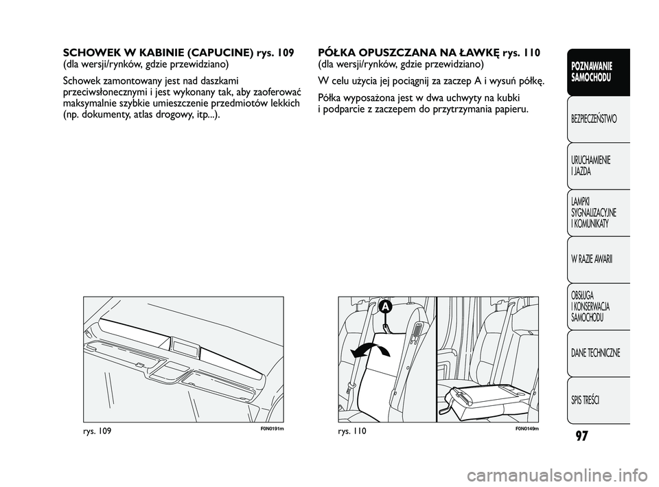 FIAT DUCATO 2008 Instrukcja obsługi (in Polish) 97
POZNAWANIE
SAMOCHODU
BEZPIECZE¡STWO
URUCHAMIENIE
I JAZDA
LAMPKI
SYGNALIZACYJNE
I KOMUNIKATY
W RAZIE AWARII
OBS¸UGA
I KONSERWACJA
SAMOCHODU
DANE TECHNICZNE
SPIS TREÂCI
SCHOWEK W KABINIE (CAPUCINE FIAT DUCATO 2008 Instrukcja obsługi (in Polish) 97
POZNAWANIE
SAMOCHODU
BEZPIECZE¡STWO
URUCHAMIENIE
I JAZDA
LAMPKI
SYGNALIZACYJNE
I KOMUNIKATY
W RAZIE AWARII
OBS¸UGA
I KONSERWACJA
SAMOCHODU
DANE TECHNICZNE
SPIS TREÂCI
SCHOWEK W KABINIE (CAPUCINE