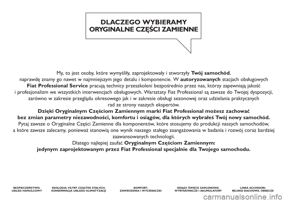 FIAT DUCATO 2011 Instrukcja obsługi (in Polish) My, to jest osoby, które wymyśliły, zaprojektowały i stworzyły Twój samochód,
naprawdę znamy go nawet w najmniejszym jego detalu i komponencie. W autoryzowanychstacjach obsługowych
Fiat Pro FIAT DUCATO 2011 Instrukcja obsługi (in Polish) My, to jest osoby, które wymyśliły, zaprojektowały i stworzyły Twój samochód,
naprawdę znamy go nawet w najmniejszym jego detalu i komponencie. W autoryzowanychstacjach obsługowych
Fiat Pro
