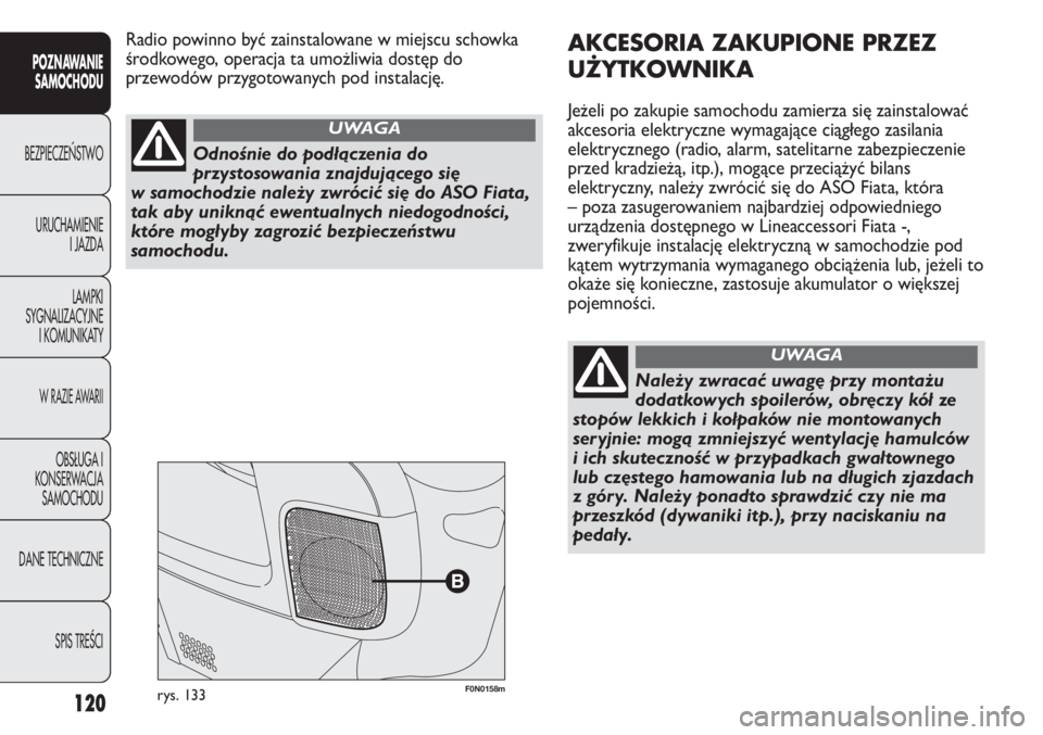 FIAT DUCATO 2011  Instrukcja obsługi (in Polish) 120
POZNAWANIE
SAMOCHODU
BEZPIECZE¡STWO
URUCHAMIENIE
I JAZDA
LAMPKI
SYGNALIZACYJNE
I KOMUNIKATY
W RAZIE AWARII
OBS¸UGA I
KONSERWACJA
SAMOCHODU
DANE TECHNICZNE
SPIS TREÂCI
F0N0158mrys. 133
AKCESORIA