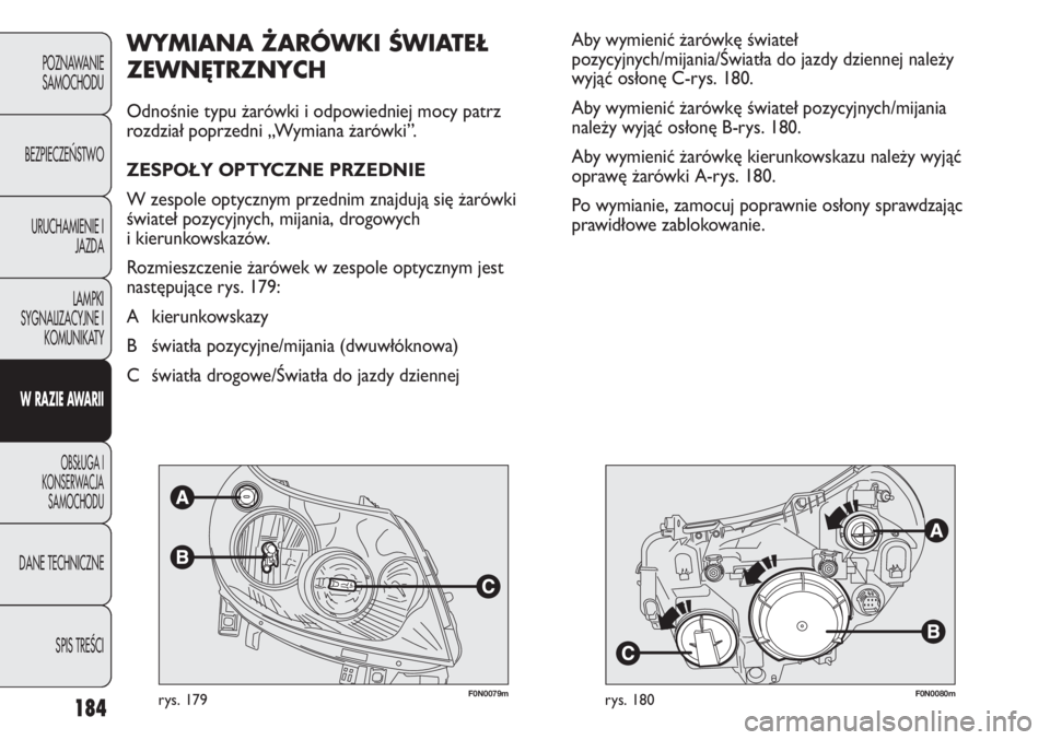 FIAT DUCATO 2011  Instrukcja obsługi (in Polish) 184
POZNAWANIE
SAMOCHODU
BEZPIECZE¡STWO
URUCHAMIENIE I
JAZDA
LAMPKI
SYGNALIZACYJNE I
KOMUNIKATY
W RAZIE AWARII
OBS¸UGA I
KONSERWACJA
SAMOCHODU
DANE TECHNICZNE
SPIS TREÂCI
F0N0079mrys. 179F0N0080mry