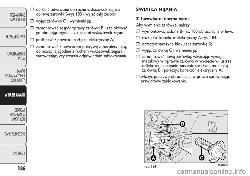 FIAT DUCATO 2011  Instrukcja obsługi (in Polish) 186
POZNAWANIE
SAMOCHODU
BEZPIECZE¡STWO
URUCHAMIENIE I
JAZDA
LAMPKI
SYGNALIZACYJNE I
KOMUNIKATY
W RAZIE AWARII
OBS¸UGA I
KONSERWACJA
SAMOCHODU
DANE TECHNICZNE
SPIS TREÂCI
❒obrócić odwrotnie do 