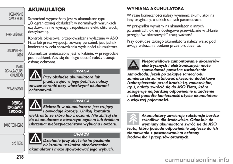 FIAT DUCATO 2011  Instrukcja obsługi (in Polish) 218
POZNAWANIE
SAMOCHODU
BEZPIECZEŃSTWO
URUCHAMIENIE I
JAZDA
LAMPKI
SYGNALIZACYJNE I
KOMUNIKATY
W RAZIE AWARII
OBSŁUGA I
KONSERWACJA
SAMOCHODU
DANE TECHNICZNE
SPIS TREŚCI
AKUMULATOR
Samochód wypos
