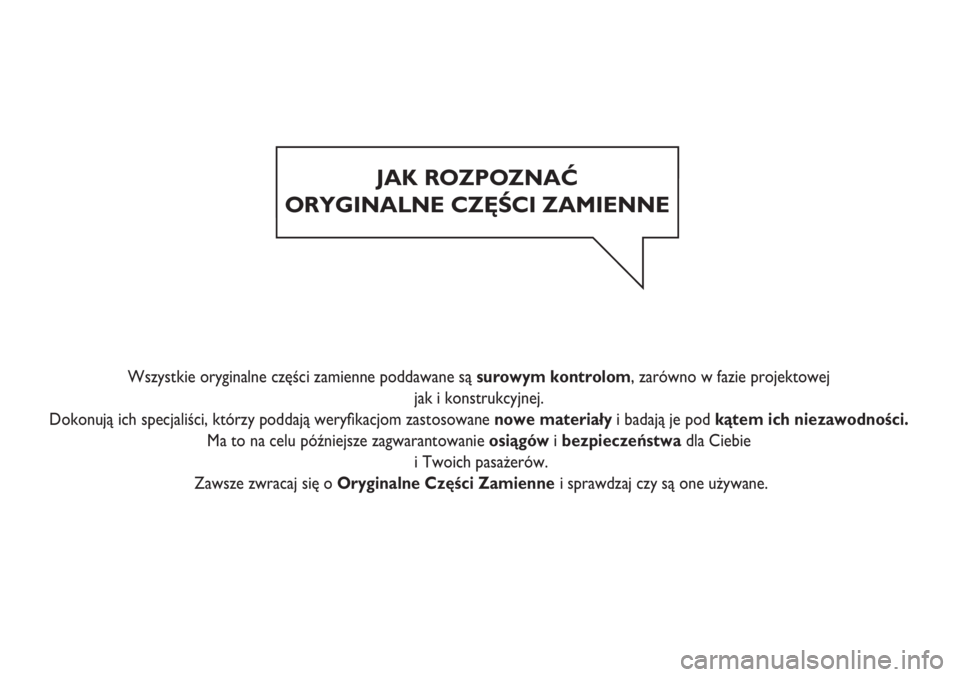 FIAT DUCATO 2011  Instrukcja obsługi (in Polish) JAK ROZPOZNAĆ
ORYGINALNE CZĘŚCI ZAMIENNE
   
  
    
  
 Wszystkie oryginalne części zamienne poddawane są surowym kontrolom, zarówno w fazie projektowej 
jak i konstrukcyjnej. 
Dokonują ich s