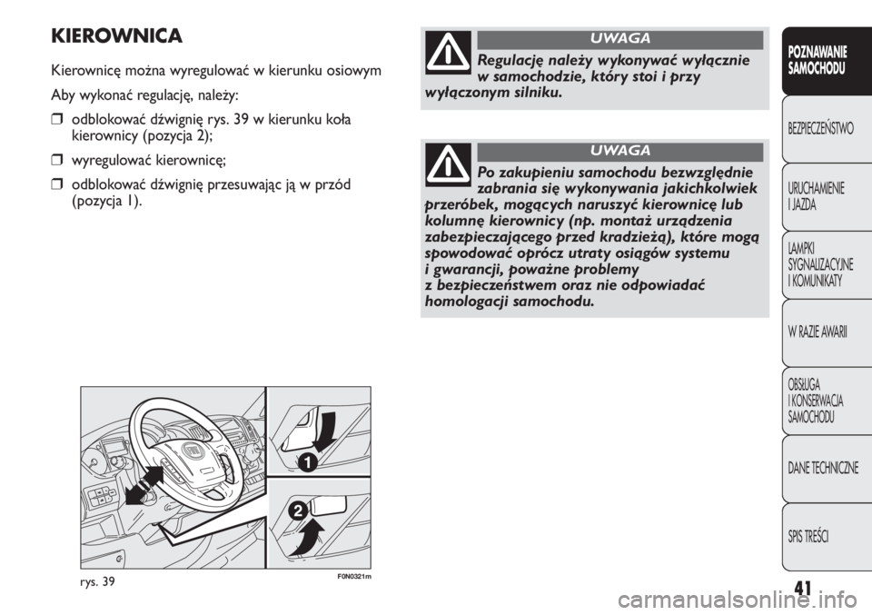 FIAT DUCATO 2011  Instrukcja obsługi (in Polish) F0N0321mrys. 39
KIEROWNICA
Kierownicę można wyregulować w kierunku osiowym
Aby wykonać regulację, należy:
❒odblokować dźwignię rys. 39 w kierunku koła
kierownicy (pozycja 2);
❒wyregulowa