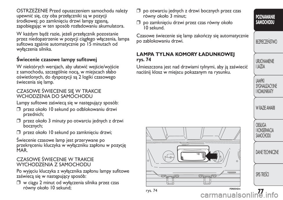 FIAT DUCATO 2011  Instrukcja obsługi (in Polish) 77
POZNAWANIE
SAMOCHODU
BEZPIECZE¡STWO
URUCHAMIENIE
I JAZDA
LAMPKI
SYGNALIZACYJNE
I KOMUNIKATY
W RAZIE AWARII
OBS¸UGA
I KONSERWACJA
SAMOCHODU
DANE TECHNICZNE
SPIS TREÂCI
❒po otwarciu jednych z dr