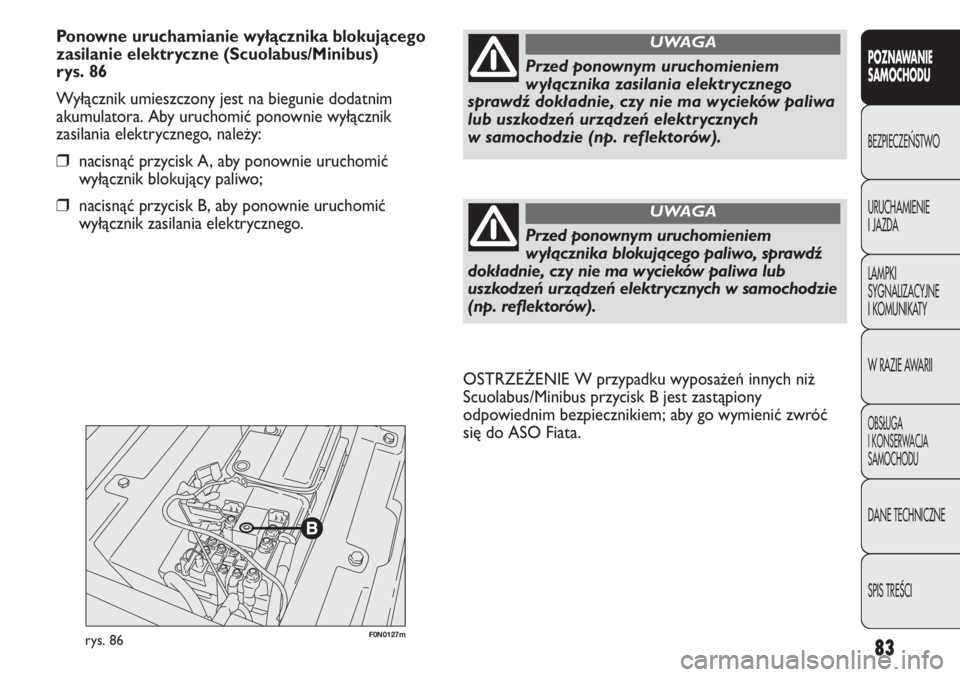 FIAT DUCATO 2011  Instrukcja obsługi (in Polish) 83
POZNAWANIE
SAMOCHODU
BEZPIECZE¡STWO
URUCHAMIENIE
I JAZDA
LAMPKI
SYGNALIZACYJNE
I KOMUNIKATY
W RAZIE AWARII
OBS¸UGA
I KONSERWACJA
SAMOCHODU
DANE TECHNICZNE
SPIS TREÂCI
F0N0127mrys. 86
OSTRZEŻENI