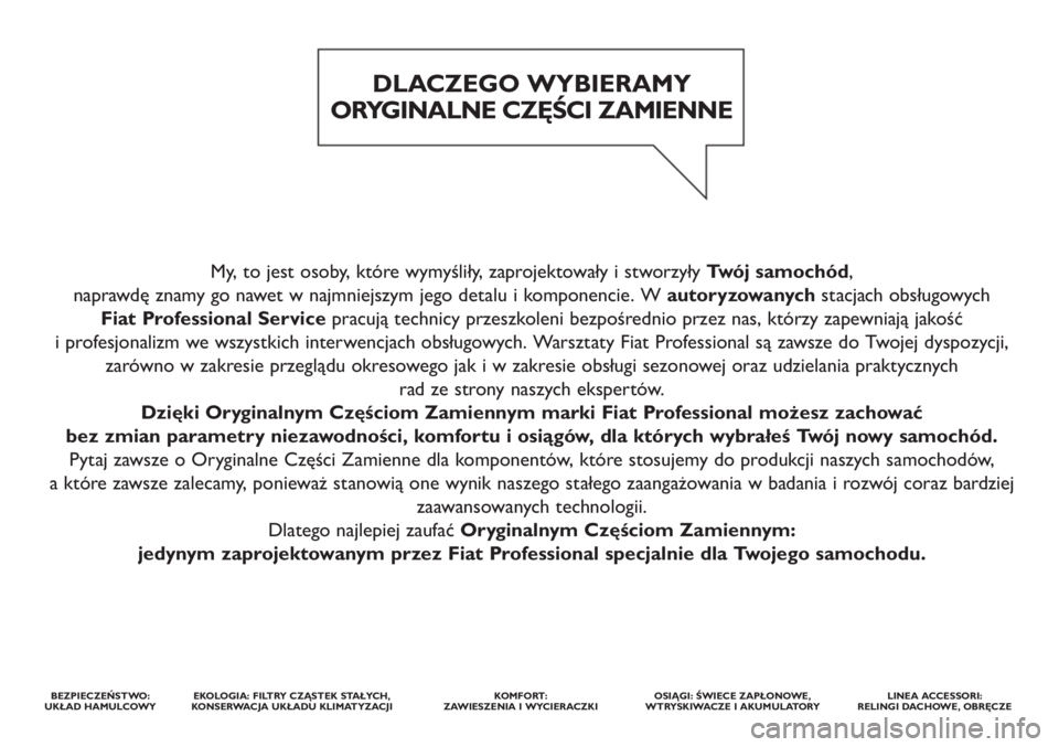 FIAT DUCATO 2012 Instrukcja obsługi (in Polish) My, to jest osoby, które wymyśliły, zaprojektowały i stworzyły Twój samochód,
naprawdę znamy go nawet w najmniejszym jego detalu i komponencie. W autoryzowanychstacjach obsługowych
Fiat Pro FIAT DUCATO 2012 Instrukcja obsługi (in Polish) My, to jest osoby, które wymyśliły, zaprojektowały i stworzyły Twój samochód,
naprawdę znamy go nawet w najmniejszym jego detalu i komponencie. W autoryzowanychstacjach obsługowych
Fiat Pro
