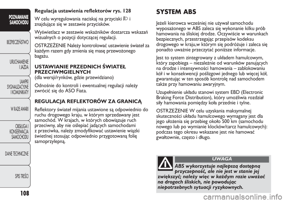 FIAT DUCATO 2013 Instrukcja obsługi (in Polish) 108
POZNAWANIE
SAMOCHODU
BEZPIECZE¡STWO
URUCHAMIENIE
I JAZDA
LAMPKI
SYGNALIZACYJNE
I KOMUNIKATY
W RAZIE AWARII
OBS¸UGA I
KONSERWACJA
SAMOCHODU
DANE TECHNICZNE
SPIS TREÂCI
SYSTEM ABS
Jeżeli kierow FIAT DUCATO 2013 Instrukcja obsługi (in Polish) 108
POZNAWANIE
SAMOCHODU
BEZPIECZE¡STWO
URUCHAMIENIE
I JAZDA
LAMPKI
SYGNALIZACYJNE
I KOMUNIKATY
W RAZIE AWARII
OBS¸UGA I
KONSERWACJA
SAMOCHODU
DANE TECHNICZNE
SPIS TREÂCI
SYSTEM ABS
Jeżeli kierow