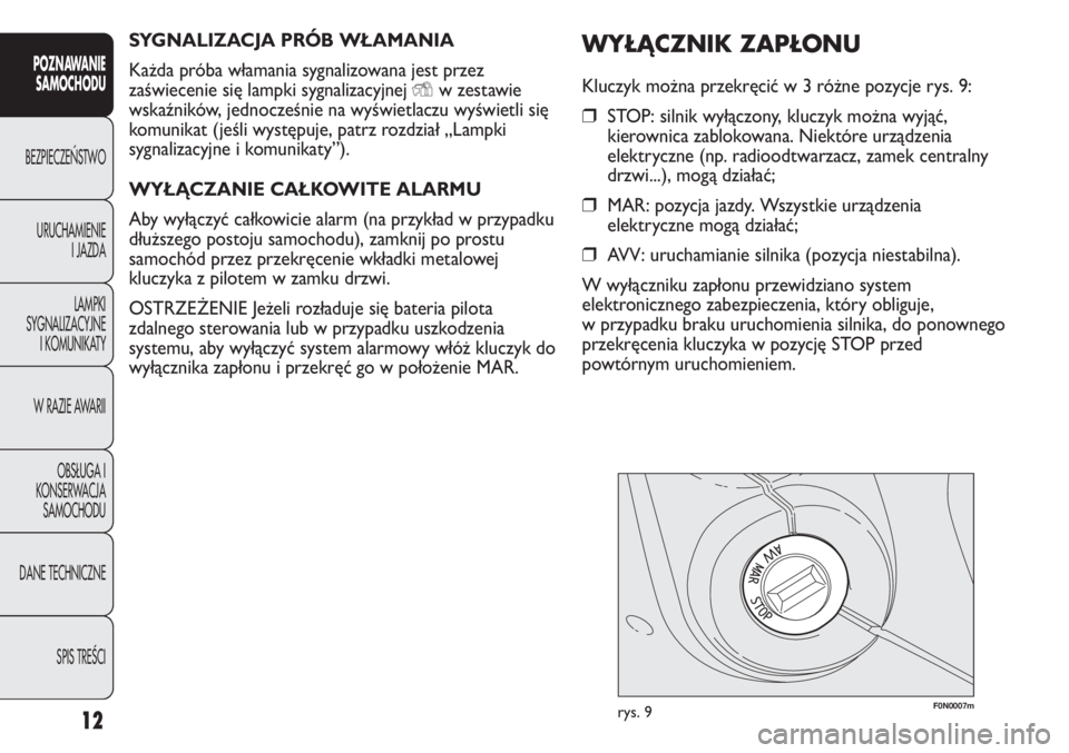 FIAT DUCATO 2012  Instrukcja obsługi (in Polish) SYGNALIZACJA PRÓB WŁAMANIA
Każda próba włamania sygnalizowana jest przez
zaświecenie się lampki sygnalizacyjnej 
Yw zestawie
wskaźników, jednocześnie na wyświetlaczu wyświetli się
komunik