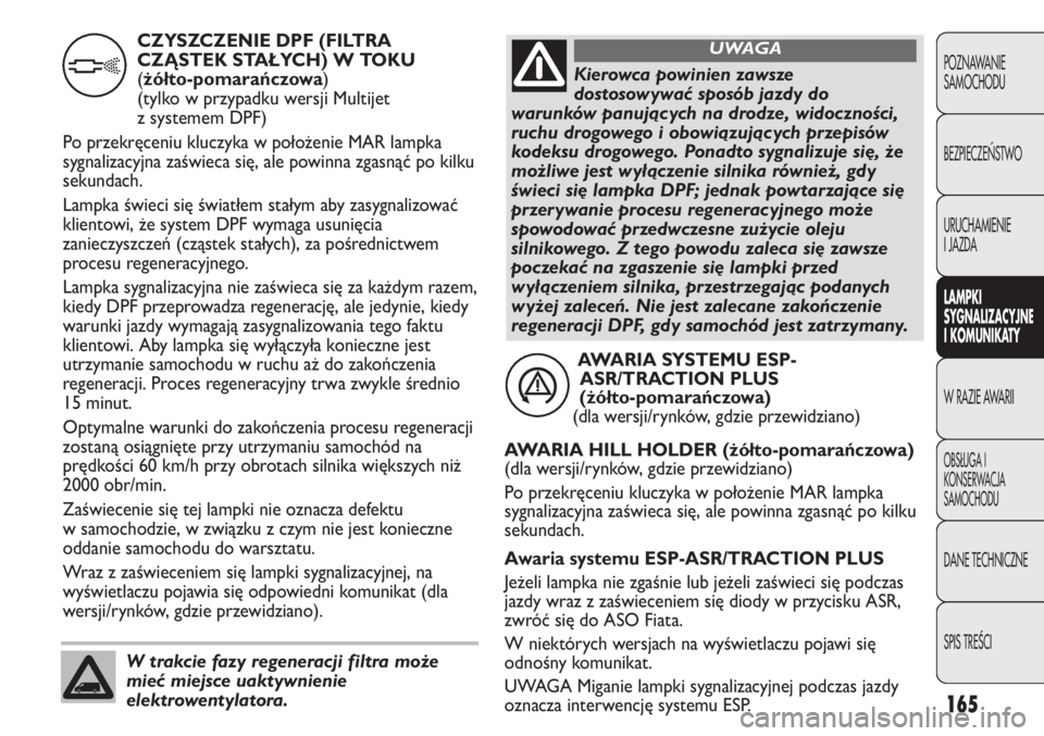 FIAT DUCATO 2013 Instrukcja obsługi (in Polish) 165
POZNAWANIE
SAMOCHODU
BEZPIECZE¡STWO
URUCHAMIENIE
I JAZDA
LAMPKI
SYGNALIZACYJNE
I KOMUNIKATY
W RAZIE AWARII
OBS¸UGA I
KONSERWACJA
SAMOCHODU
DANE TECHNICZNE
SPIS TREÂCI
AWARIA SYSTEMU ESP-
ASR/TR FIAT DUCATO 2013 Instrukcja obsługi (in Polish) 165
POZNAWANIE
SAMOCHODU
BEZPIECZE¡STWO
URUCHAMIENIE
I JAZDA
LAMPKI
SYGNALIZACYJNE
I KOMUNIKATY
W RAZIE AWARII
OBS¸UGA I
KONSERWACJA
SAMOCHODU
DANE TECHNICZNE
SPIS TREÂCI
AWARIA SYSTEMU ESP-
ASR/TR