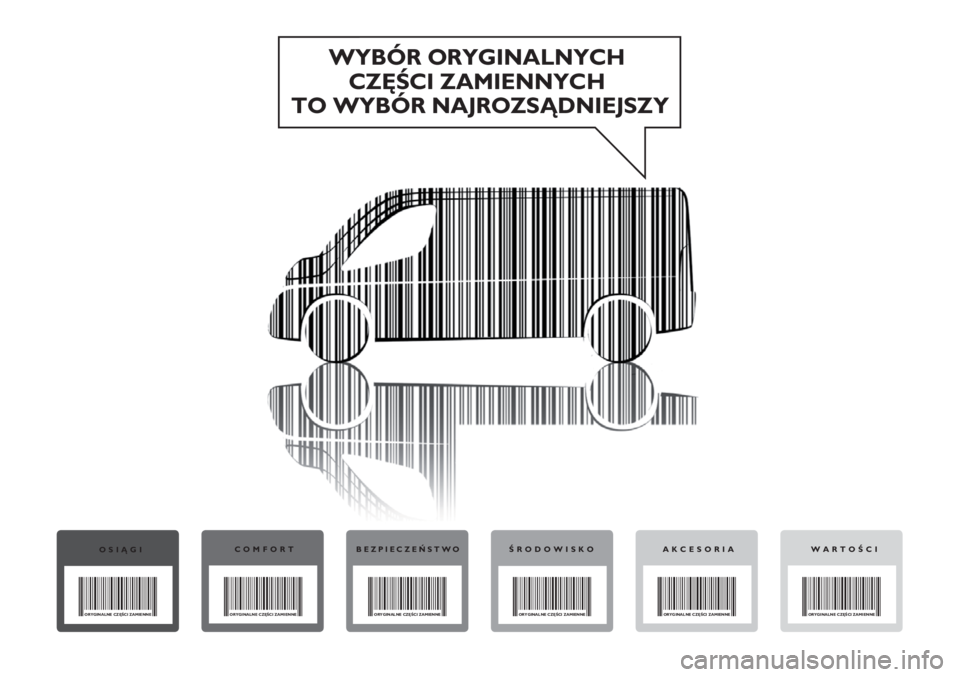 FIAT DUCATO 2012  Instrukcja obsługi (in Polish) WYBÓR ORYGINALNYCH 
CZĘŚCI ZAMIENNYCH 
TO WYBÓR NAJROZSĄDNIEJSZY
OSIĄGI
ORYGINALNE CZĘŚCI ZAMIENNE
COMFORT
ORYGINALNE CZĘŚCI ZAMIENNE
BEZPIECZEŃSTWO
ORYGINALNE CZĘŚCI ZAMIENNE
ŚRODOWISKO