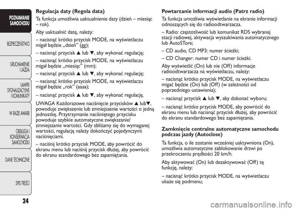 FIAT DUCATO 2013  Instrukcja obsługi (in Polish) Powtarzanie informacji audio (Patrz radio)
Ta funkcja umożliwia wyświetlanie na ekranie informacji
odnoszących się do radioodtwarzacza.
– Radio: częstotliwość lub komunikat RDS wybranej
stacj