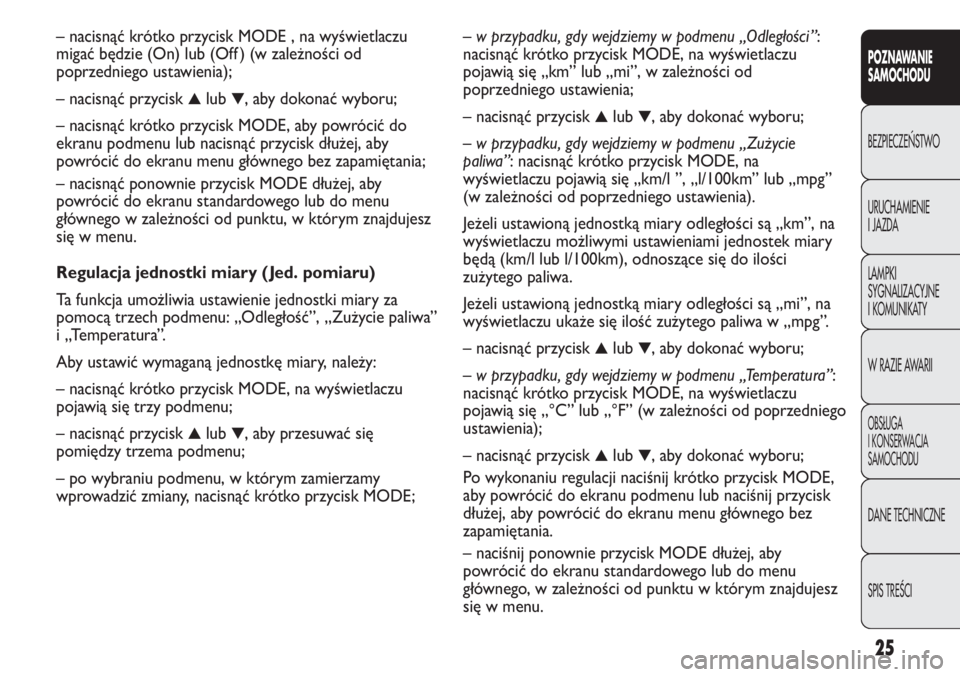 FIAT DUCATO 2013  Instrukcja obsługi (in Polish) 25
POZNAWANIE
SAMOCHODU
BEZPIECZE¡STWO
URUCHAMIENIE
I JAZDA
LAMPKI
SYGNALIZACYJNE
I KOMUNIKATY
W RAZIE AWARII
OBS¸UGA
I KONSERWACJA
SAMOCHODU
DANE TECHNICZNE
SPIS TREÂCI
– w przypadku, gdy wejdzi