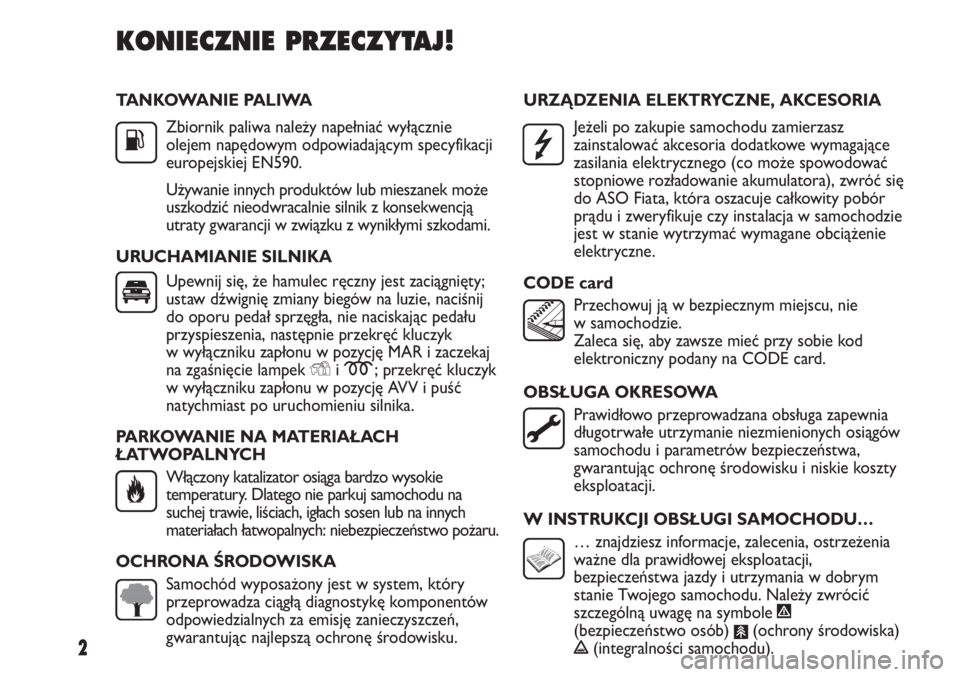 FIAT DUCATO 2012 Instrukcja obsługi (in Polish) 2
TANKOWANIE PALIWA
Zbiornik paliwa należy napełniać wyłącznie
olejem napędowym odpowiadającym specyfikacji
europejskiej EN590.
Używanie innych produktów lub mieszanek może
uszkodzić nieodw FIAT DUCATO 2012 Instrukcja obsługi (in Polish) 2
TANKOWANIE PALIWA
Zbiornik paliwa należy napełniać wyłącznie
olejem napędowym odpowiadającym specyfikacji
europejskiej EN590.
Używanie innych produktów lub mieszanek może
uszkodzić nieodw