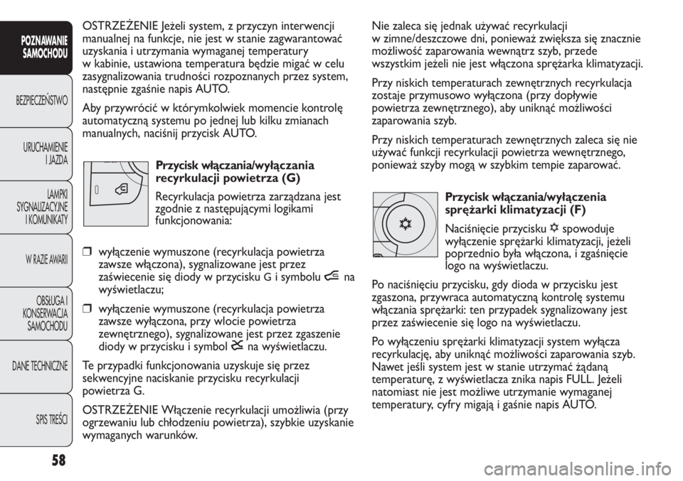 FIAT DUCATO 2013 Instrukcja obsługi (in Polish) Nie zaleca się jednak używać recyrkulacji
w zimne/deszczowe dni, ponieważ zwiększa się znacznie
możliwość zaparowania wewnątrz szyb, przede
wszystkim jeżeli nie jest włączona sprężarka FIAT DUCATO 2013 Instrukcja obsługi (in Polish) Nie zaleca się jednak używać recyrkulacji
w zimne/deszczowe dni, ponieważ zwiększa się znacznie
możliwość zaparowania wewnątrz szyb, przede
wszystkim jeżeli nie jest włączona sprężarka