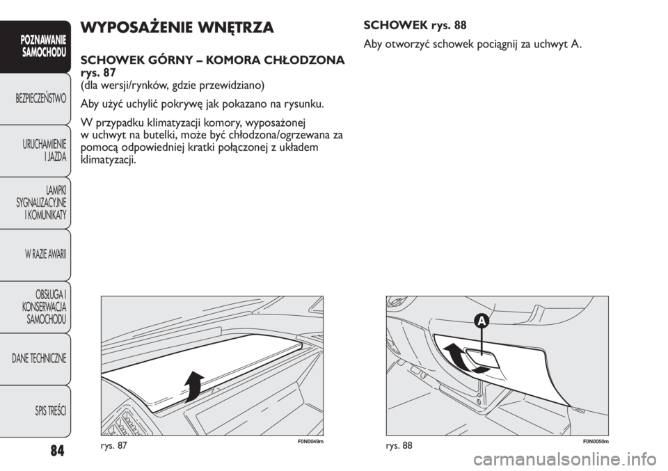 FIAT DUCATO 2013 Instrukcja obsługi (in Polish) 84
POZNAWANIE
SAMOCHODU
BEZPIECZE¡STWO
URUCHAMIENIE
I JAZDA
LAMPKI
SYGNALIZACYJNE
I KOMUNIKATY
W RAZIE AWARII
OBS¸UGA I
KONSERWACJA
SAMOCHODU
DANE TECHNICZNE
SPIS TREÂCI
F0N0049mrys. 87
WYPOSAŻENI FIAT DUCATO 2013 Instrukcja obsługi (in Polish) 84
POZNAWANIE
SAMOCHODU
BEZPIECZE¡STWO
URUCHAMIENIE
I JAZDA
LAMPKI
SYGNALIZACYJNE
I KOMUNIKATY
W RAZIE AWARII
OBS¸UGA I
KONSERWACJA
SAMOCHODU
DANE TECHNICZNE
SPIS TREÂCI
F0N0049mrys. 87
WYPOSAŻENI