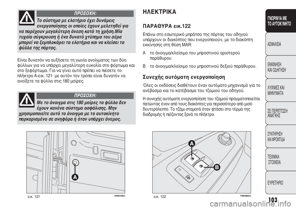 FIAT DUCATO 2012 ΒΙΒΛΙΟ ΧΡΗΣΗΣ ΚΑΙ ΣΥΝΤΗΡΗΣΗΣ (in Greek) 103
SICUREZZA
AVVIAMENTO
E GUIDA
SPIE E
MESSAGGI
IN EMERGENZA
MANUTENZIONE
E CURA
DATI TECNICI
INDICE
F0N0188mεικ. 121F0N0062mεικ. 122
ΗΛΕΚΤΡΙΚΑ
ΠΑΡΑΘΥΡΑ εικ.122
Επάνω FIAT DUCATO 2012 ΒΙΒΛΙΟ ΧΡΗΣΗΣ ΚΑΙ ΣΥΝΤΗΡΗΣΗΣ (in Greek) 103
SICUREZZA
AVVIAMENTO
E GUIDA
SPIE E
MESSAGGI
IN EMERGENZA
MANUTENZIONE
E CURA
DATI TECNICI
INDICE
F0N0188mεικ. 121F0N0062mεικ. 122
ΗΛΕΚΤΡΙΚΑ
ΠΑΡΑΘΥΡΑ εικ.122
Επάνω