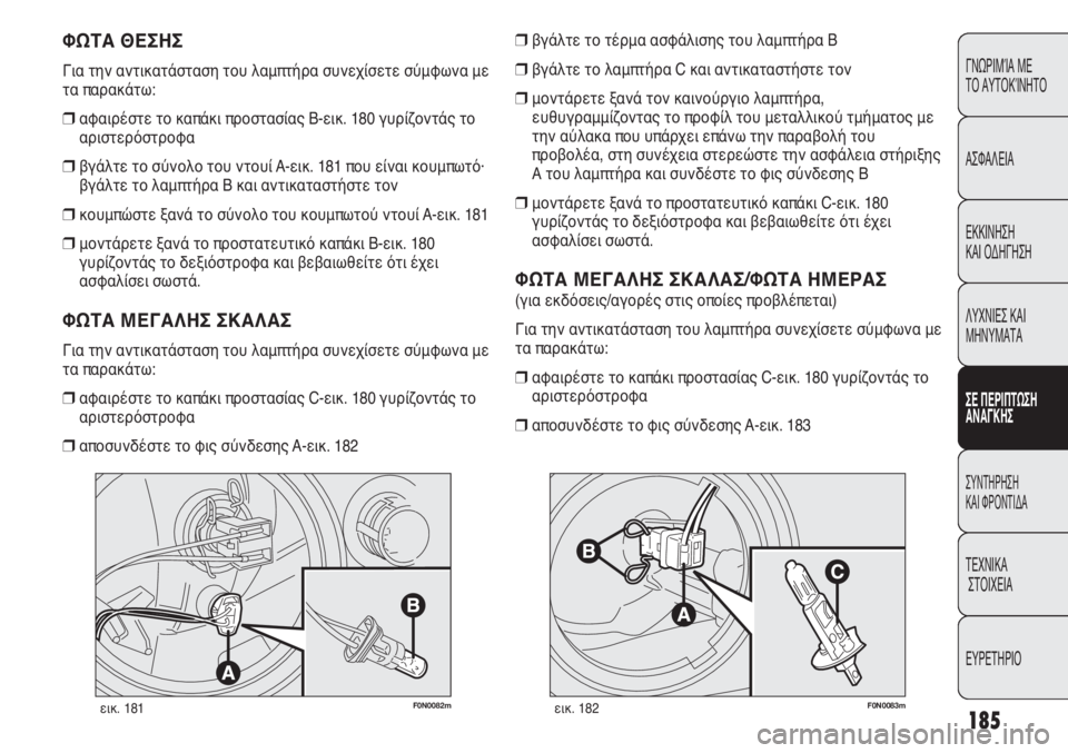 FIAT DUCATO 2012  ΒΙΒΛΙΟ ΧΡΗΣΗΣ ΚΑΙ ΣΥΝΤΗΡΗΣΗΣ (in Greek) 185
CONOSCENZA
DEL
VEICOLO
SICUREZZA
AVVIAMENTO
E GUIDA
SPIE E
MESSAGGI
IN EMERGENZA
MANUTENZIONE
E CURA
DATI TECNICI
INDICE
F0N0082mεικ. 181F0N0083mεικ. 182
βγάλτε το τέρμα ασφ