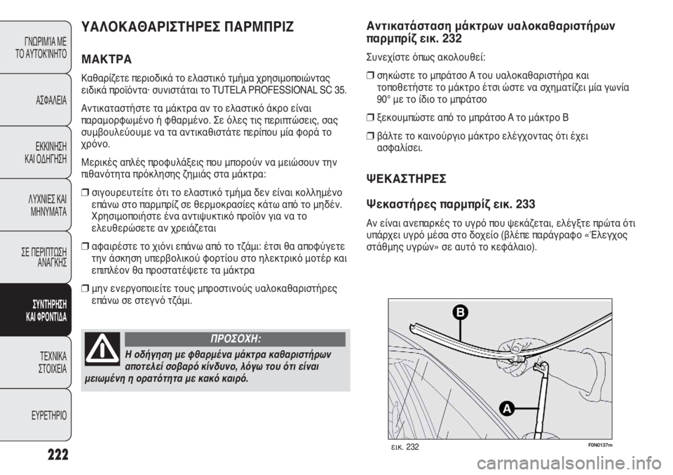 FIAT DUCATO 2012  ΒΙΒΛΙΟ ΧΡΗΣΗΣ ΚΑΙ ΣΥΝΤΗΡΗΣΗΣ (in Greek) 222
F0N0137mεικ. 232
Αντικατάσταση μάκτρων υαλοκαθαριστήρων
παρμπρίζ εικ. 232
Συνεχίστε όπως ακολουθεί:
❒σηκώστε το 