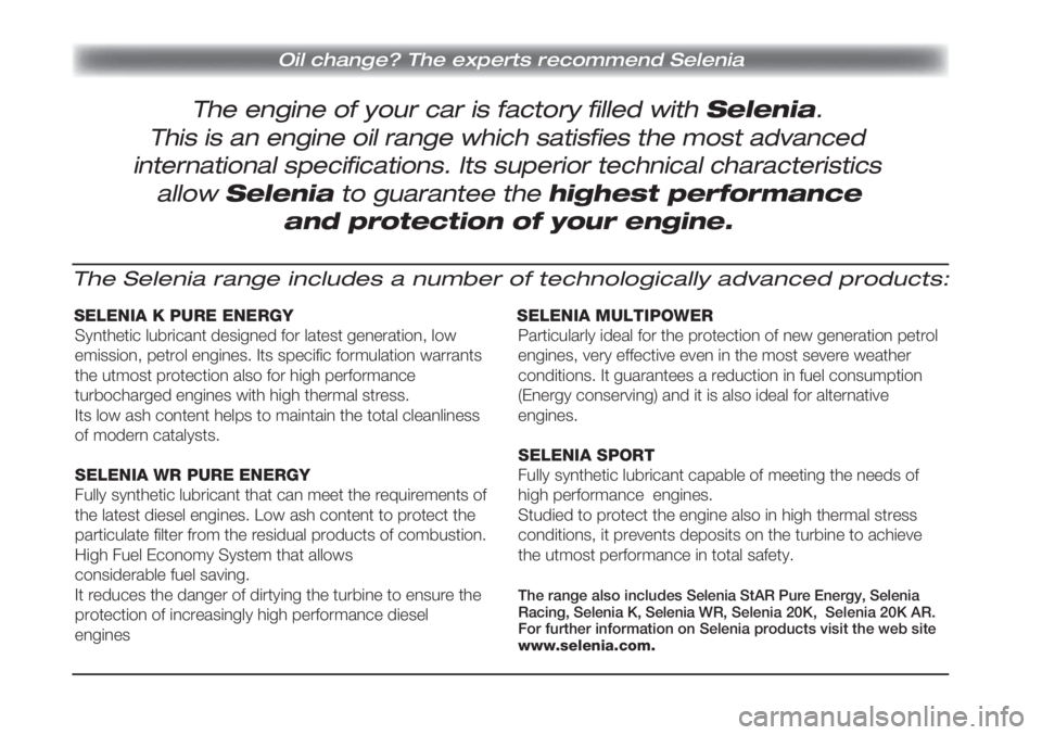 FIAT DUCATO 2013  ΒΙΒΛΙΟ ΧΡΗΣΗΣ ΚΑΙ ΣΥΝΤΗΡΗΣΗΣ (in Greek) The engine of your car is factory filled with Selenia.
Oil change? The experts recommend Selenia
This is an engine oil range which satisfies the most advanced
international specifications. Its superio