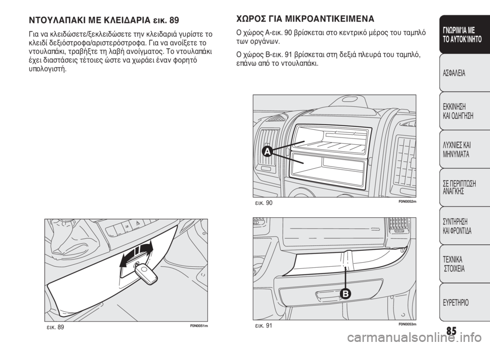 FIAT DUCATO 2012 ΒΙΒΛΙΟ ΧΡΗΣΗΣ ΚΑΙ ΣΥΝΤΗΡΗΣΗΣ (in Greek) 85
ΓΝΩΡΙΜΊΑ ΜΕ
ΤΟ ΑΥΤΟΚΊΝΗΤΟ
ΑΣΦΑΛΕΙΑ
ΕΚΚΙΝΗΣΗ
ΚΑΙ ΟΔΗΓΗΣΗ
ΛΥΧΝΙΕΣ ΚΑΙ
ΜΗΝΥΜΑΤΑ
ΣΕ ΠΕΡΙΠΤΩΣΗ
ΑΝΑΓΚΗΣ
ΣΥΝΤΗΡ FIAT DUCATO 2012 ΒΙΒΛΙΟ ΧΡΗΣΗΣ ΚΑΙ ΣΥΝΤΗΡΗΣΗΣ (in Greek) 85
ΓΝΩΡΙΜΊΑ ΜΕ
ΤΟ ΑΥΤΟΚΊΝΗΤΟ
ΑΣΦΑΛΕΙΑ
ΕΚΚΙΝΗΣΗ
ΚΑΙ ΟΔΗΓΗΣΗ
ΛΥΧΝΙΕΣ ΚΑΙ
ΜΗΝΥΜΑΤΑ
ΣΕ ΠΕΡΙΠΤΩΣΗ
ΑΝΑΓΚΗΣ
ΣΥΝΤΗΡ