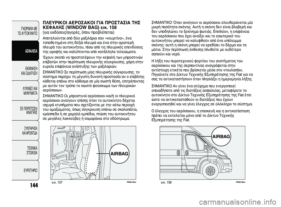 FIAT DUCATO 2009  ΒΙΒΛΙΟ ΧΡΗΣΗΣ ΚΑΙ ΣΥΝΤΗΡΗΣΗΣ (in Greek) 144
F0N0140mεικ. 157F0N0133mεικ. 158
ΣΗΜΑΝΤΙΚΟ Όταν ανοίγουν οι αερόσακοι ελευθερώνεται μία
μικρή ποσότητα σκόνης. Αυτή η 