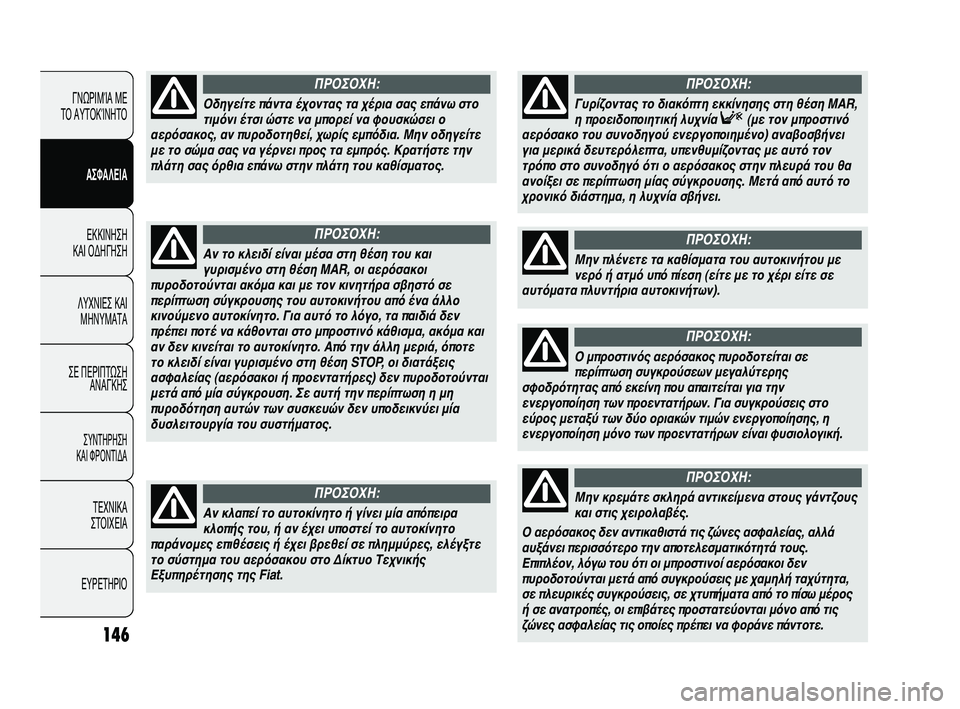 FIAT DUCATO 2009  ΒΙΒΛΙΟ ΧΡΗΣΗΣ ΚΑΙ ΣΥΝΤΗΡΗΣΗΣ (in Greek) 146
ΓΝΩΡΙΜΊΑ ΜΕ 
ΤΟ ΑΥΤΟΚΊΝΗΤΟ
ΑΣΦΑΛΕΙΑ
ΕΚΚΙΝΗΣΗ 
ΚΑΙ ΟΔΗΓΗΣΗ
ΛΥΧΝΙΕΣ ΚΑΙ
ΜΗΝΥΜΑΤΑ
ΣΕ ΠΕΡΙΠΤΩΣΗ
ΑΝΑΓΚΗΣ
ΣΥΝΤΗΡ