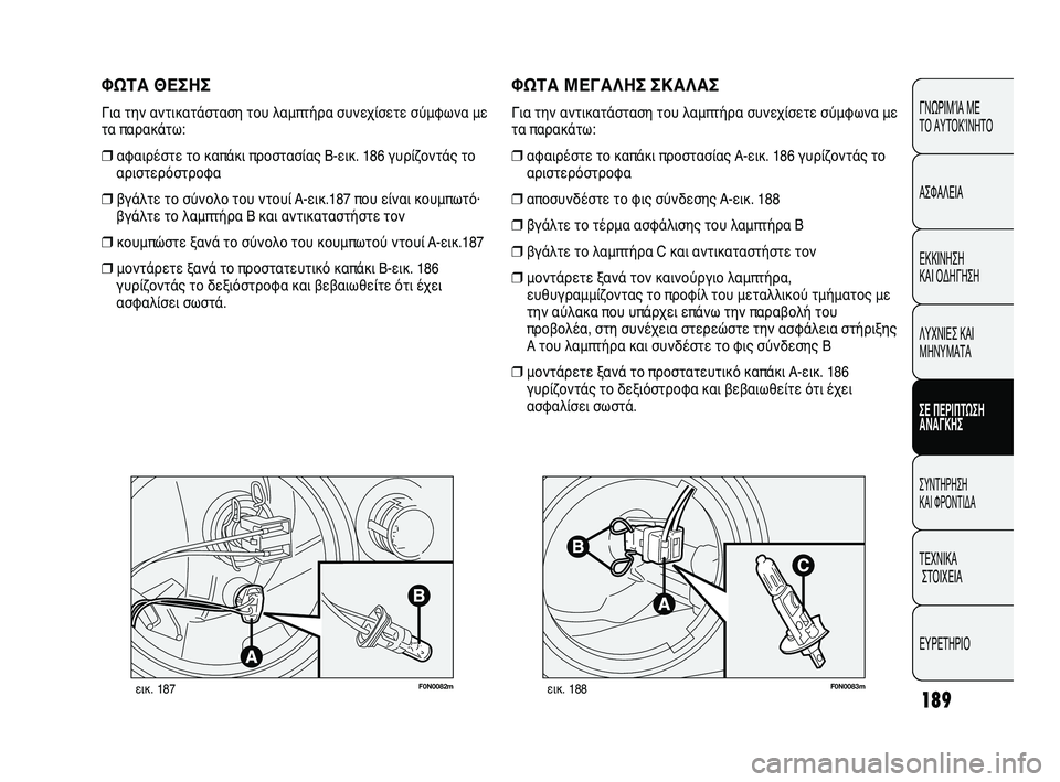 FIAT DUCATO 2009  ΒΙΒΛΙΟ ΧΡΗΣΗΣ ΚΑΙ ΣΥΝΤΗΡΗΣΗΣ (in Greek) 189
CONOSCENZA
DEL 
VEICOLO
SICUREZZA
AVVIAMENTO
E GUIDA
SPIE E
MESSAGGI
IN EMERGENZA
MANUTENZIONE
E CURA
DATI TECNICI
INDICE
F0N0082mεικ. 187F0N0083mεικ. 188
ΦΩΤΑ ΜΕΓΑΛΗΣ ΣΚΑΛΑ