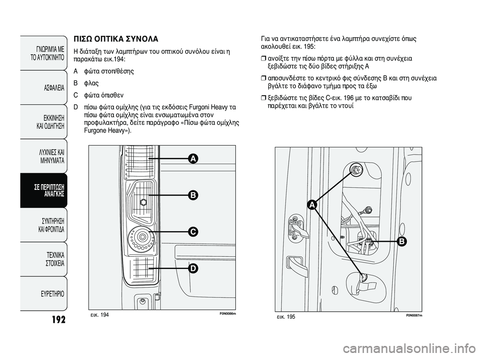 FIAT DUCATO 2009  ΒΙΒΛΙΟ ΧΡΗΣΗΣ ΚΑΙ ΣΥΝΤΗΡΗΣΗΣ (in Greek) ΠΙΣΩ ΟΠΤΙΚΑ ΣΥΝΟΛΑ
Η διάταξη των λαμπτήρων του οπτικού συνόλου είναι η
παρακάτω εικ.194:
A φώτα στοπ/θέσης
B φλας