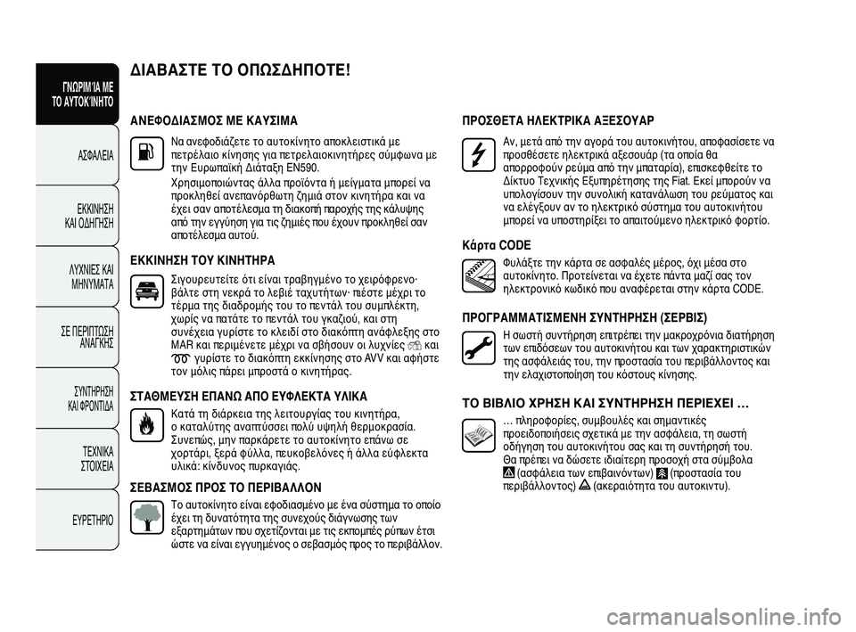FIAT DUCATO 2010  ΒΙΒΛΙΟ ΧΡΗΣΗΣ ΚΑΙ ΣΥΝΤΗΡΗΣΗΣ (in Greek) ΓΝΩΡΙΜΊΑ ΜΕ 
ΤΟ ΑΥΤΟΚΊΝΗΤΟ
ΑΣΦΑΛΕΙΑ
ΕΚΚΙΝΗΣΗ 
ΚΑΙ ΟΔΗΓΗΣΗ
ΛΥΧΝΙΕΣ ΚΑΙ
ΜΗΝΥΜΑΤΑ
ΣΕ ΠΕΡΙΠΤΩΣΗ
ΑΝΑΓΚΗΣ
ΣΥΝΤΗΡΗΣ