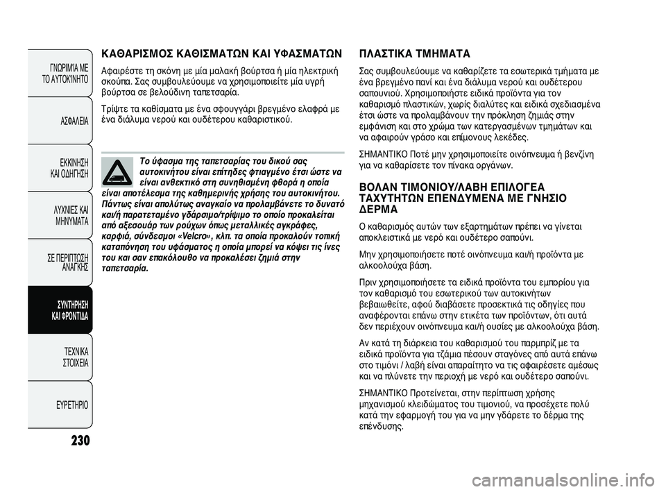 FIAT DUCATO 2009  ΒΙΒΛΙΟ ΧΡΗΣΗΣ ΚΑΙ ΣΥΝΤΗΡΗΣΗΣ (in Greek) 230
ΠΛΑΣΤΙΚΑ ΤΜΗΜΑΤΑ
Σας συμβουλεύουμε να καθαρίζετε τα εσωτερικά τμήματα με
ένα βρεγμένο πανί και ένα διάλυμ