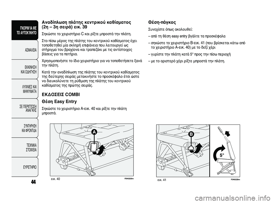 FIAT DUCATO 2010  ΒΙΒΛΙΟ ΧΡΗΣΗΣ ΚΑΙ ΣΥΝΤΗΡΗΣΗΣ (in Greek) F0N0229mεικ. 41
Θέση-πάγκος
Συνεχίστε όπως ακολουθεί:
– από τη θέση easy entry βγάλτε τα προσκέφαλα
– σηκώστε το χειρισ
