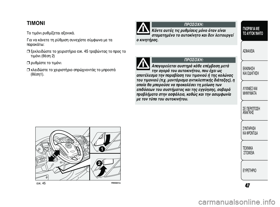 FIAT DUCATO 2010  ΒΙΒΛΙΟ ΧΡΗΣΗΣ ΚΑΙ ΣΥΝΤΗΡΗΣΗΣ (in Greek) 47
SICUREZZA
AVVIAMENTO
E GUIDA
SPIE E
MESSAGGI
IN EMERGENZA
MANUTENZIONE
E CURA
DATI TECNICI
INDICE
F0N0321mεικ. 45
ΤΙΜΟΝΙ
Το τιμόνι ρυθμίζεται αξονικά.
Για να 