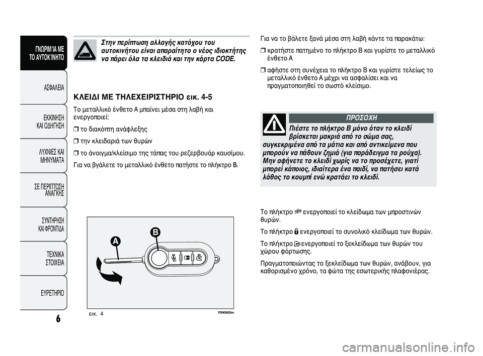 FIAT DUCATO 2009  ΒΙΒΛΙΟ ΧΡΗΣΗΣ ΚΑΙ ΣΥΝΤΗΡΗΣΗΣ (in Greek) F0N0800mεικ.  4
Για να το βάλετε ξανά μέσα στη λαβή κάντε τα παρακάτω:
❒κρατήστε πατημένο το πλήκτρο B και γυρίστε τ